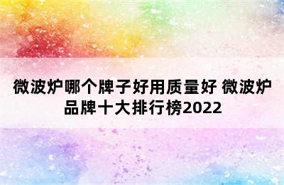 微波炉哪个牌子好用质量好 微波炉品牌十大排行榜2022